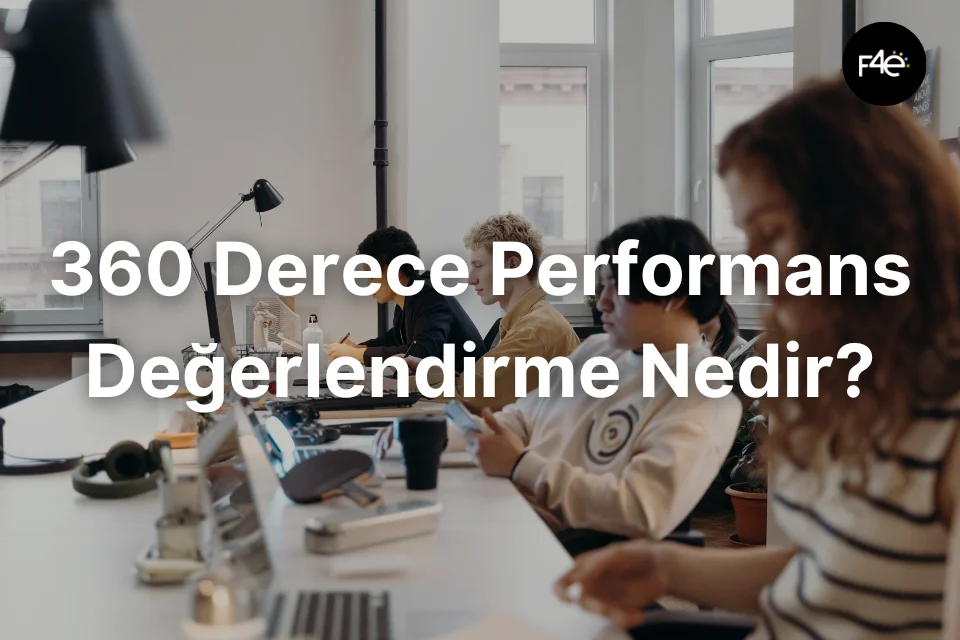 360 Derece Performans Değerlendirme Nedir?